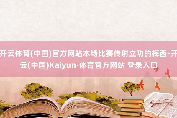 开云体育(中国)官方网站本场比赛传射立功的梅西-开云(中国)Kaiyun·体育官方网站 登录入口