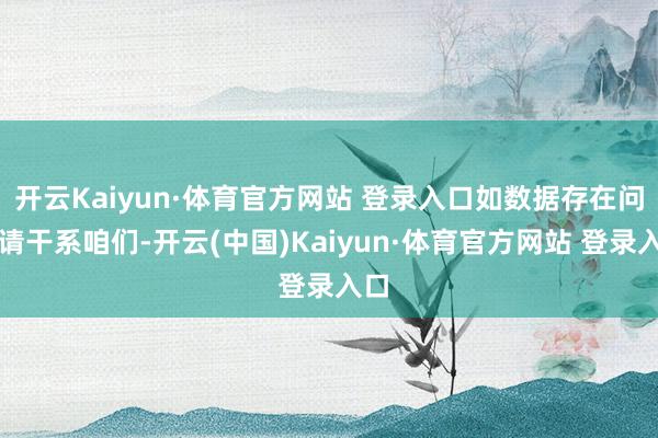 开云Kaiyun·体育官方网站 登录入口如数据存在问题请干系咱们-开云(中国)Kaiyun·体育官方网站 登录入口